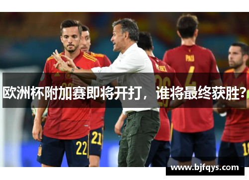 欧洲杯附加赛即将开打，谁将最终获胜？